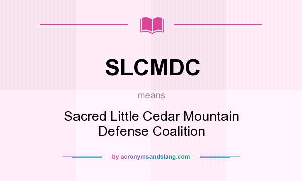 What does SLCMDC mean? It stands for Sacred Little Cedar Mountain Defense Coalition