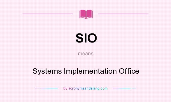 What does SIO mean? It stands for Systems Implementation Office