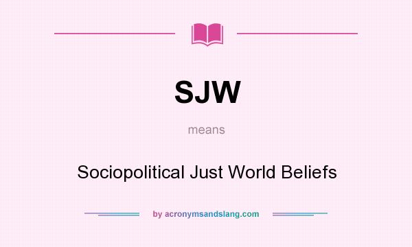 What does SJW mean? It stands for Sociopolitical Just World Beliefs