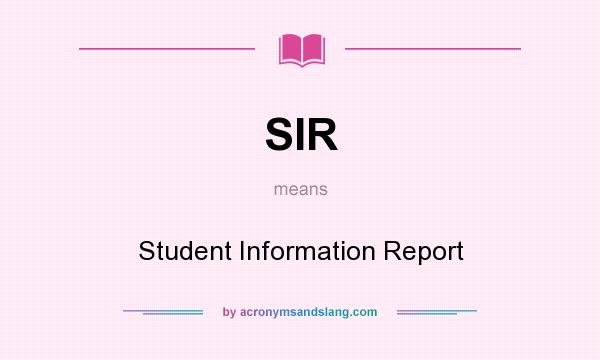 What does SIR mean? It stands for Student Information Report