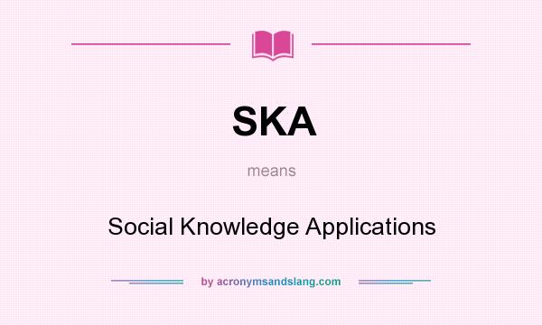 What does SKA mean? It stands for Social Knowledge Applications