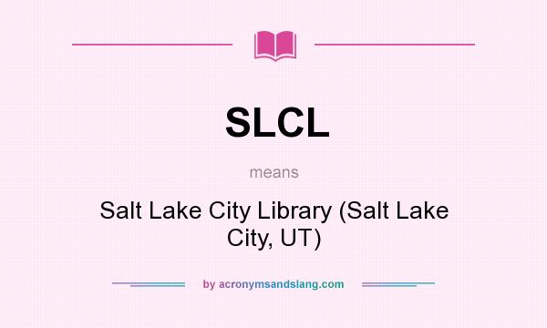 What does SLCL mean? It stands for Salt Lake City Library (Salt Lake City, UT)