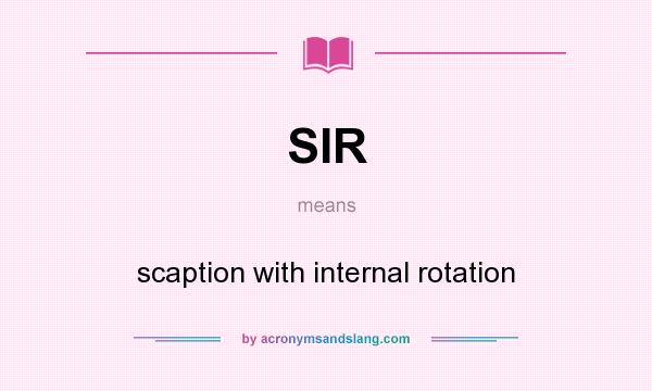What does SIR mean? It stands for scaption with internal rotation