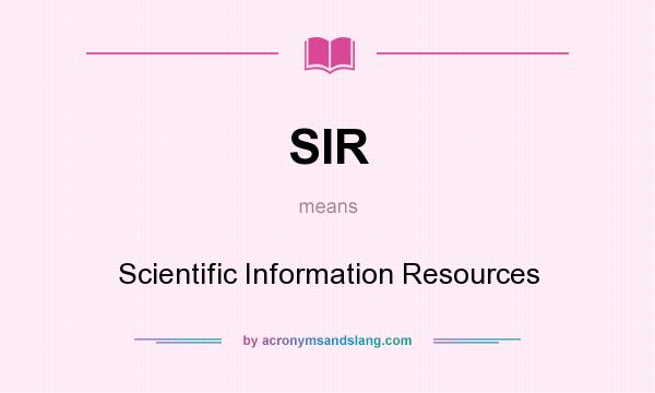 What does SIR mean? It stands for Scientific Information Resources
