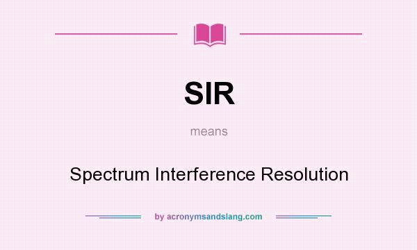 What does SIR mean? It stands for Spectrum Interference Resolution
