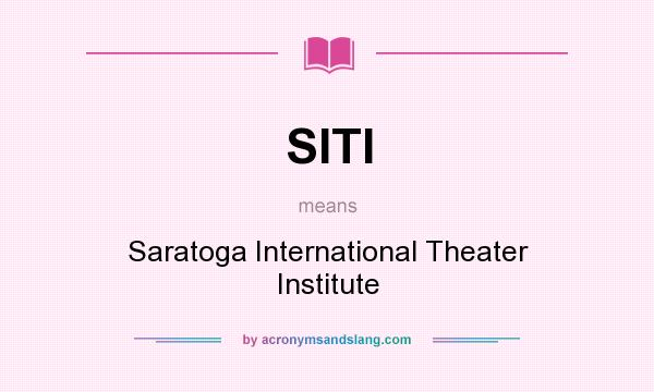What does SITI mean? It stands for Saratoga International Theater Institute