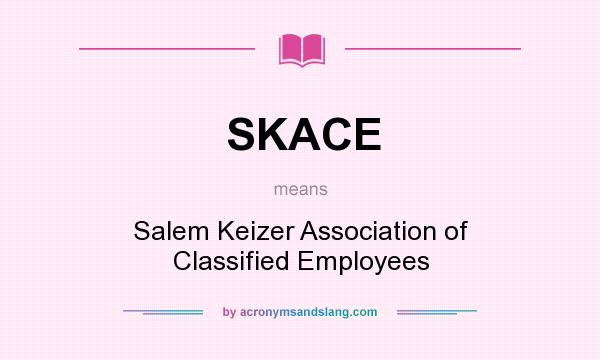 What does SKACE mean? It stands for Salem Keizer Association of Classified Employees