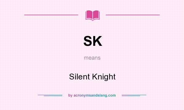 What does SK mean? It stands for Silent Knight