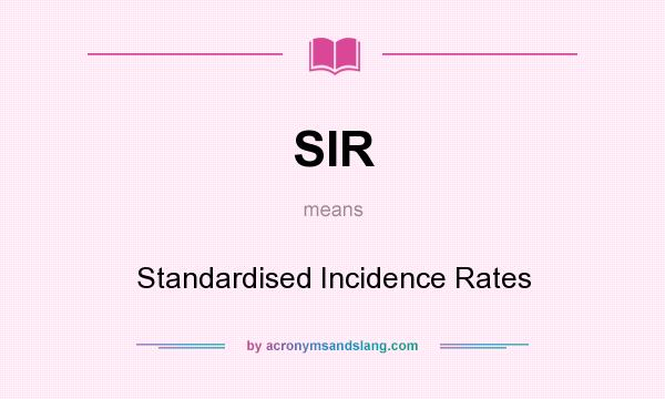 What does SIR mean? It stands for Standardised Incidence Rates