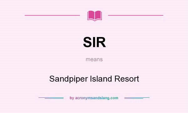 What does SIR mean? It stands for Sandpiper Island Resort