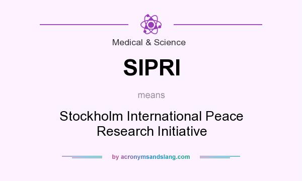 What does SIPRI mean? It stands for Stockholm International Peace Research Initiative