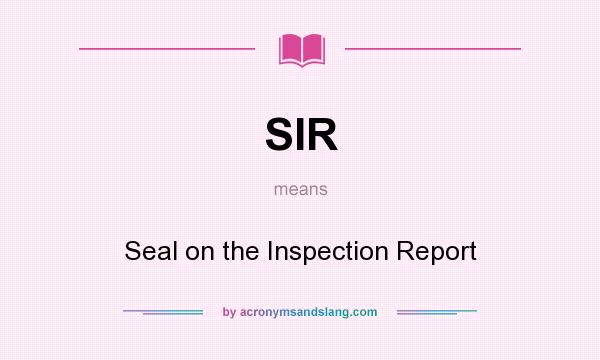What does SIR mean? It stands for Seal on the Inspection Report