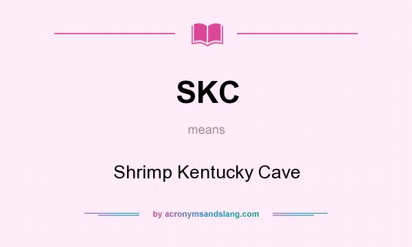 What does SKC mean? It stands for Shrimp Kentucky Cave