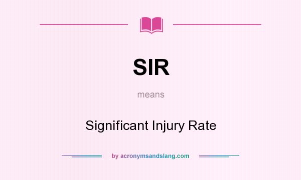 What does SIR mean? It stands for Significant Injury Rate