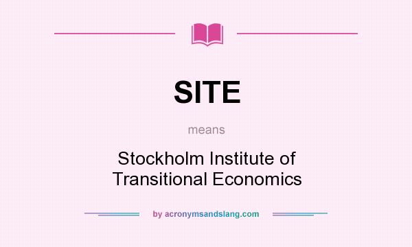 What does SITE mean? It stands for Stockholm Institute of Transitional Economics