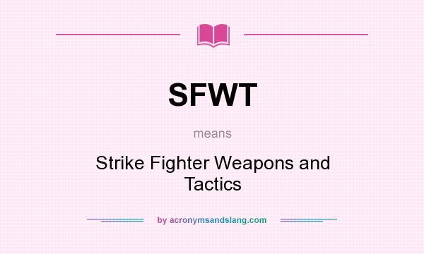 What does SFWT mean? It stands for Strike Fighter Weapons and Tactics
