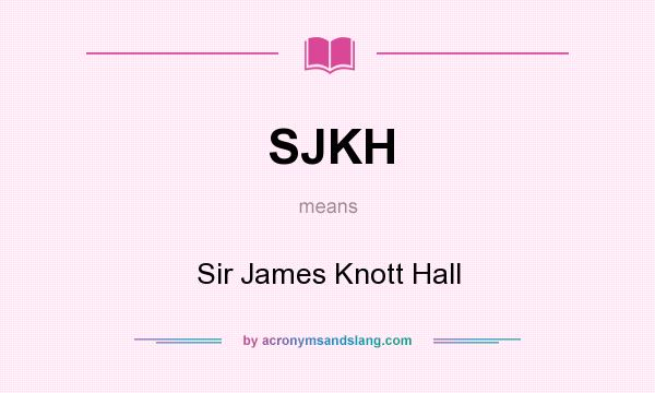 What does SJKH mean? It stands for Sir James Knott Hall