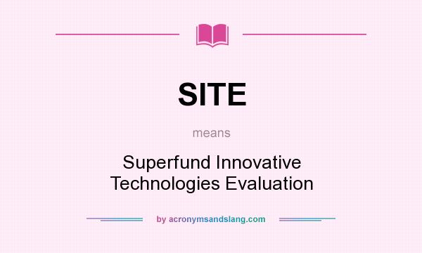What does SITE mean? It stands for Superfund Innovative Technologies Evaluation