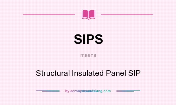 What does SIPS mean? It stands for Structural Insulated Panel SIP
