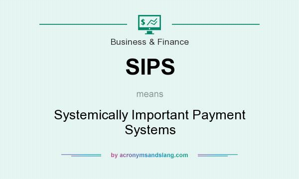 What does SIPS mean? It stands for Systemically Important Payment Systems