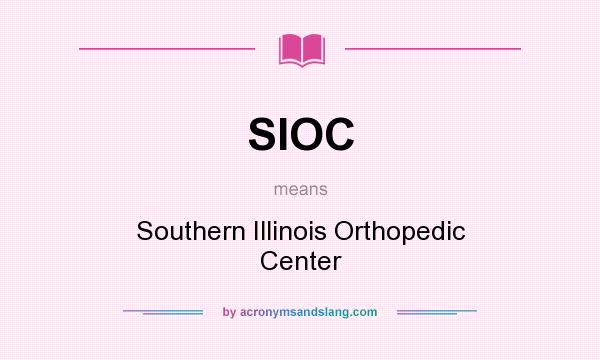 What does SIOC mean? It stands for Southern Illinois Orthopedic Center