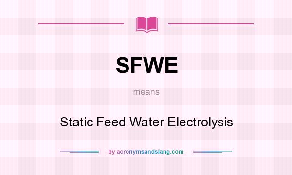 What does SFWE mean? It stands for Static Feed Water Electrolysis