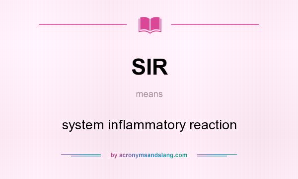 What does SIR mean? It stands for system inflammatory reaction