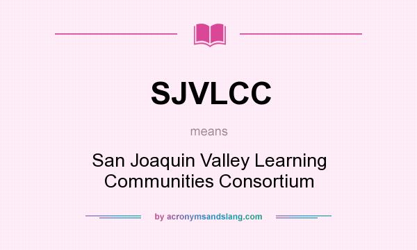 What does SJVLCC mean? It stands for San Joaquin Valley Learning Communities Consortium