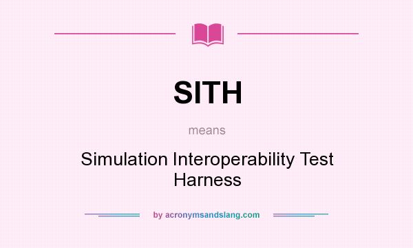 What does SITH mean? It stands for Simulation Interoperability Test Harness