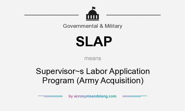 What does SLAP mean? It stands for Supervisor~s Labor Application Program (Army Acquisition)