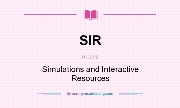 What does SIR mean? It stands for Simulations and Interactive Resources