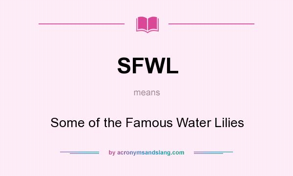 What does SFWL mean? It stands for Some of the Famous Water Lilies
