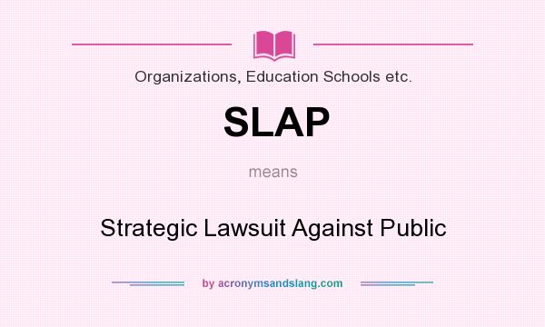 What does SLAP mean? It stands for Strategic Lawsuit Against Public