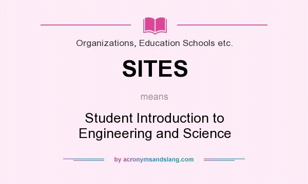 What does SITES mean? It stands for Student Introduction to Engineering and Science