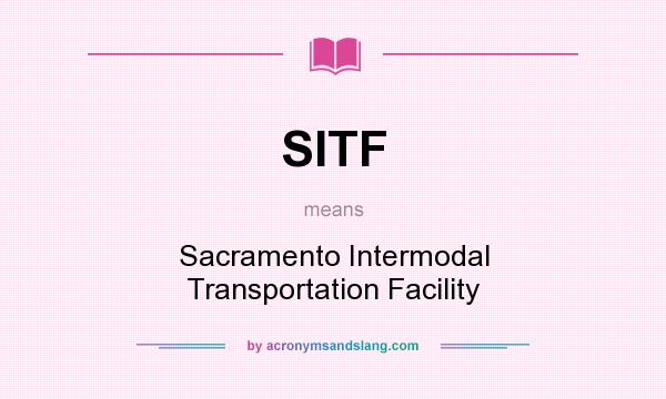 What does SITF mean? It stands for Sacramento Intermodal Transportation Facility