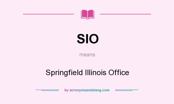 What does SIO mean? It stands for Springfield Illinois Office