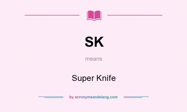 What does SK mean? It stands for Super Knife