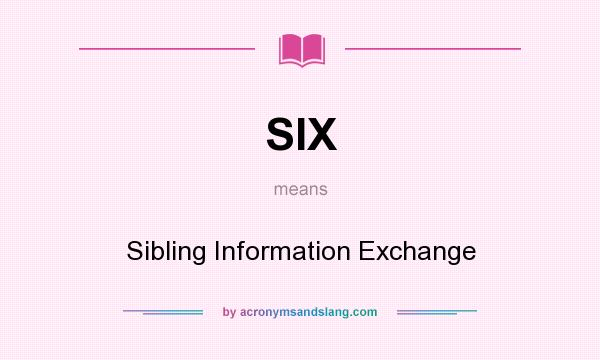 What does SIX mean? It stands for Sibling Information Exchange