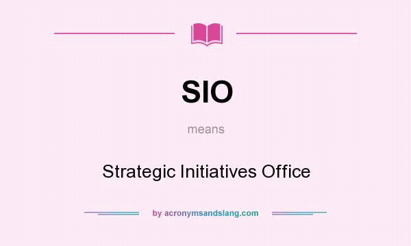 What does SIO mean? It stands for Strategic Initiatives Office