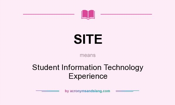 What does SITE mean? It stands for Student Information Technology Experience