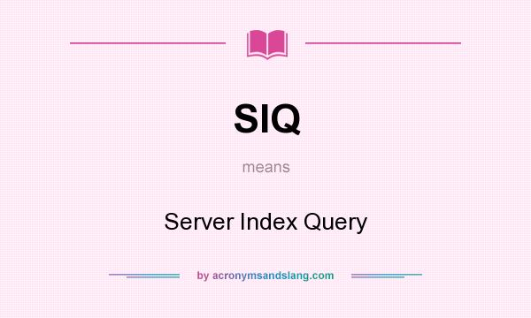 What does SIQ mean? It stands for Server Index Query