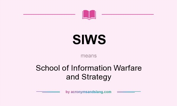 What does SIWS mean? It stands for School of Information Warfare and Strategy