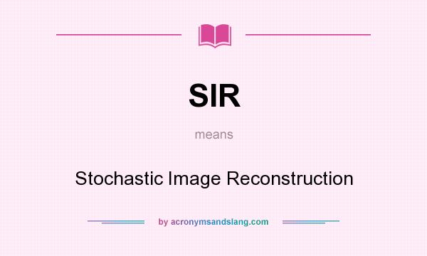 What does SIR mean? It stands for Stochastic Image Reconstruction