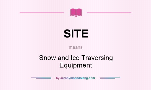 What does SITE mean? It stands for Snow and Ice Traversing Equipment