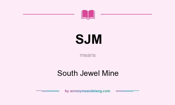What does SJM mean? It stands for South Jewel Mine