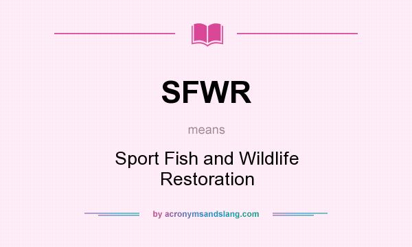 What does SFWR mean? It stands for Sport Fish and Wildlife Restoration