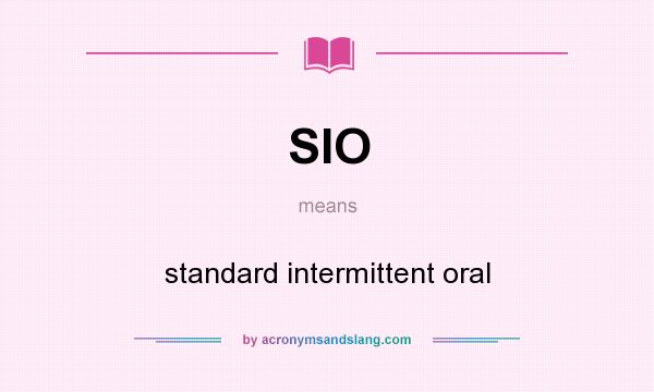What does SIO mean? It stands for standard intermittent oral