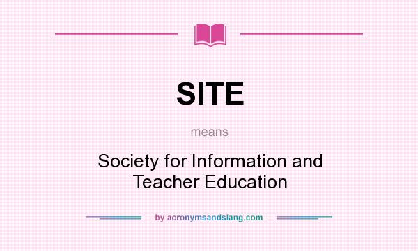 What does SITE mean? It stands for Society for Information and Teacher Education