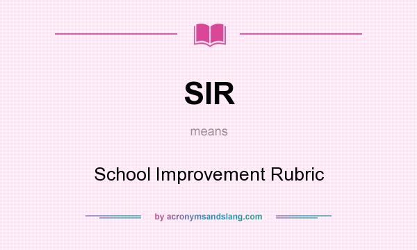 What does SIR mean? It stands for School Improvement Rubric