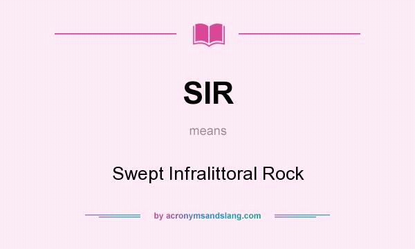 What does SIR mean? It stands for Swept Infralittoral Rock